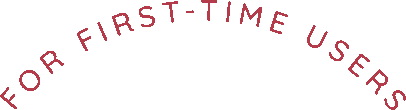 FOR FIRST-TIME USERS